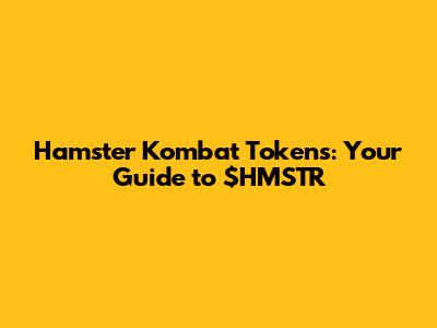 Hamster Kombat Tokens: Your Guide to $HMSTR
